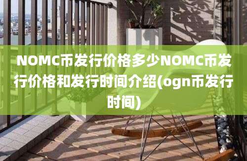 NOMC币发行价格多少NOMC币发行价格和发行时间介绍(ogn币发行时间)