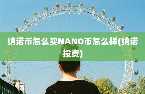 纳诺币怎么买NANO币怎么样(纳诺投资)