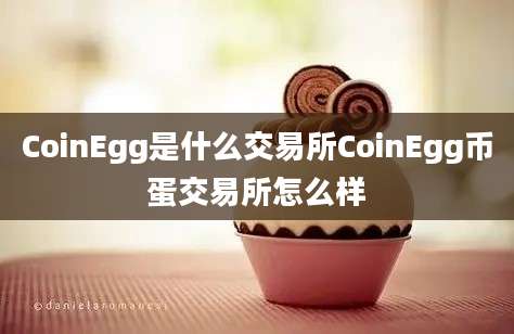 CoinEgg是什么交易所CoinEgg币蛋交易所怎么样