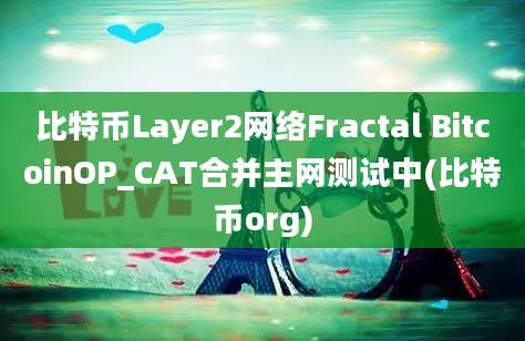 比特币Layer2网络Fractal BitcoinOP_CAT合并主网测试中(比特币org)