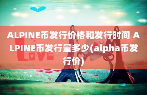 ALPINE币发行价格和发行时间 ALPINE币发行量多少(alpha币发行价)