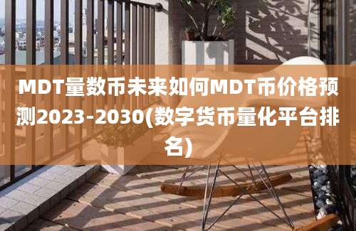 MDT量数币未来如何MDT币价格预测2023-2030(数字货币量化平台排名)