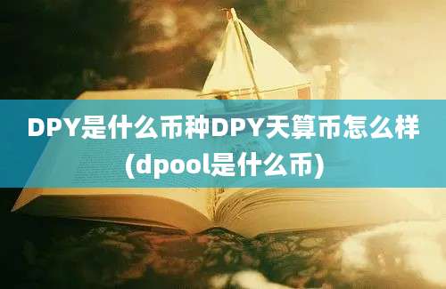 DPY是什么币种DPY天算币怎么样(dpool是什么币)