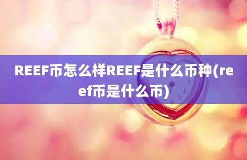 REEF币怎么样REEF是什么币种(reef币是什么币)