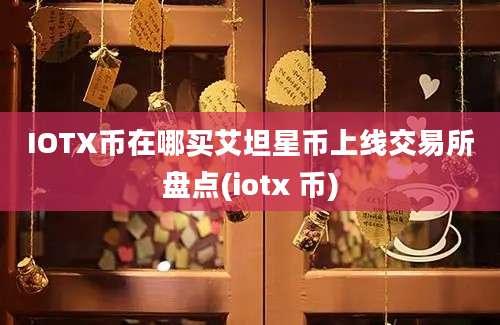 IOTX币在哪买艾坦星币上线交易所盘点(iotx 币)