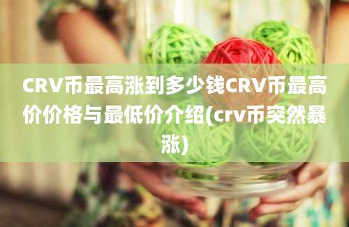 CRV币最高涨到多少钱CRV币最高价价格与最低价介绍(crv币突然暴涨)