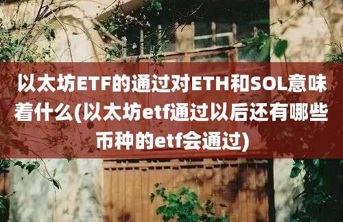 以太坊ETF的通过对ETH和SOL意味着什么(以太坊etf通过以后还有哪些币种的etf会通过)