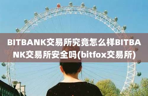 BITBANK交易所究竟怎么样BITBANK交易所安全吗(bitfox交易所)