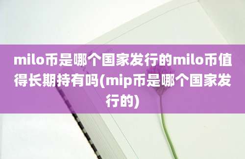 milo币是哪个国家发行的milo币值得长期持有吗(mip币是哪个国家发行的)