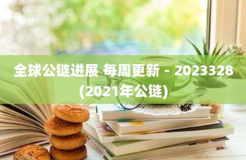 全球公链进展 每周更新 - 2023328(2021年公链)