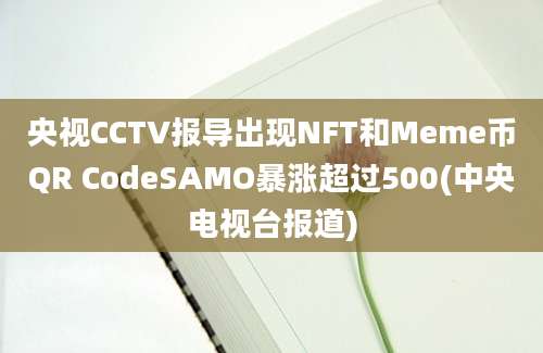 央视CCTV报导出现NFT和Meme币QR CodeSAMO暴涨超过500(中央电视台报道)