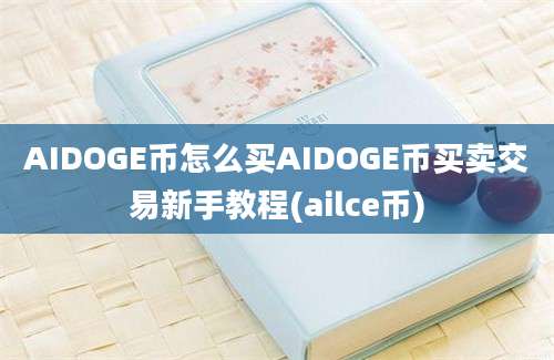 AIDOGE币怎么买AIDOGE币买卖交易新手教程(ailce币)