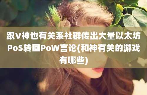 跟V神也有关系社群传出大量以太坊PoS转回PoW言论(和神有关的游戏有哪些)