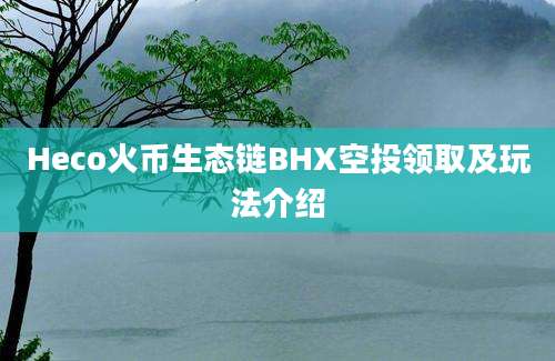 Heco火币生态链BHX空投领取及玩法介绍