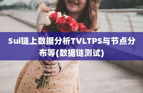 Sui链上数据分析TVLTPS与节点分布等(数据链测试)