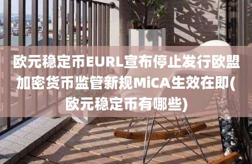 欧元稳定币EURL宣布停止发行欧盟加密货币监管新规MiCA生效在即(欧元稳定币有哪些)