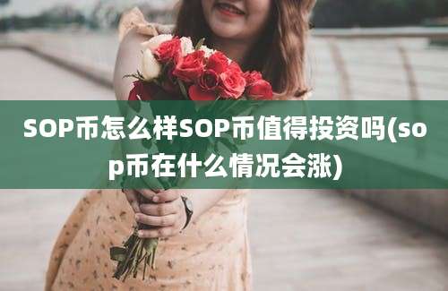 SOP币怎么样SOP币值得投资吗(sop币在什么情况会涨)