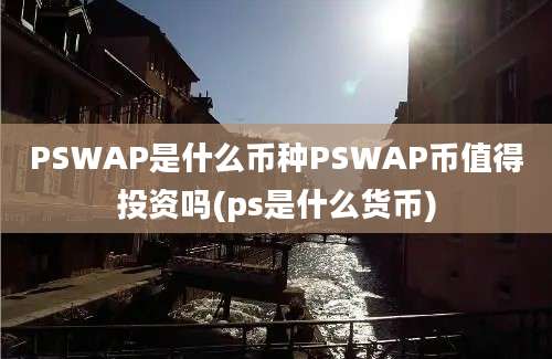 PSWAP是什么币种PSWAP币值得投资吗(ps是什么货币)