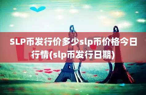 SLP币发行价多少slp币价格今日行情(slp币发行日期)