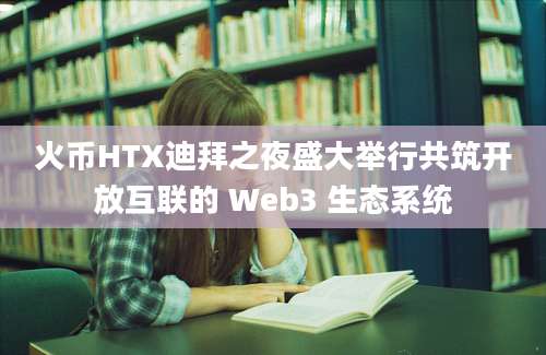 火币HTX迪拜之夜盛大举行共筑开放互联的 Web3 生态系统