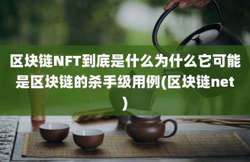 区块链NFT到底是什么为什么它可能是区块链的杀手级用例(区块链net)