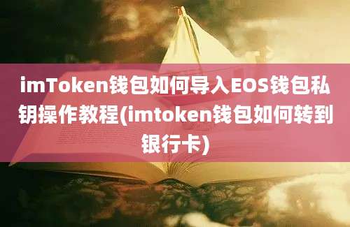 imToken钱包如何导入EOS钱包私钥操作教程(imtoken钱包如何转到银行卡)