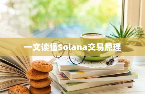 一文读懂Solana交易原理