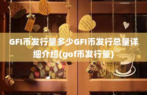 GFI币发行量多少GFI币发行总量详细介绍(gof币发行量)