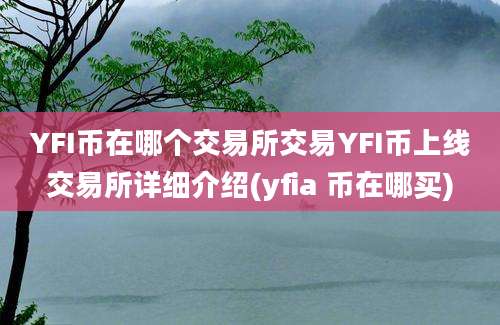 YFI币在哪个交易所交易YFI币上线交易所详细介绍(yfia 币在哪买)