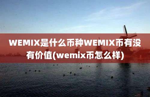 WEMIX是什么币种WEMIX币有没有价值(wemix币怎么样)