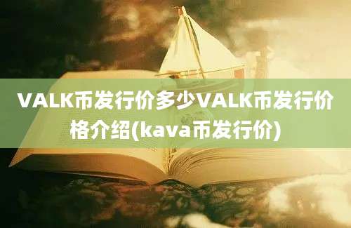 VALK币发行价多少VALK币发行价格介绍(kava币发行价)