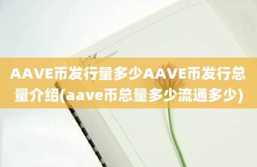 AAVE币发行量多少AAVE币发行总量介绍(aave币总量多少流通多少)