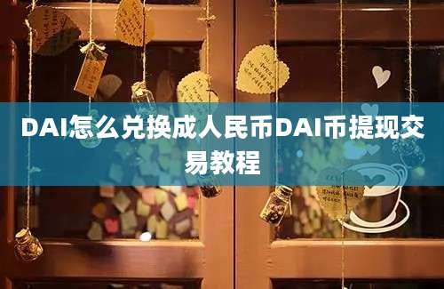 DAI怎么兑换成人民币DAI币提现交易教程