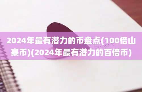 2024年最有潜力的币盘点(100倍山寨币)(2024年最有潜力的百倍币)