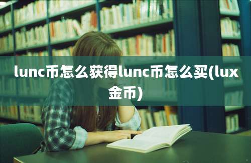 lunc币怎么获得lunc币怎么买(lux金币)