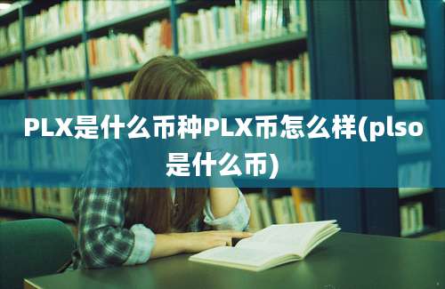 PLX是什么币种PLX币怎么样(plso是什么币)