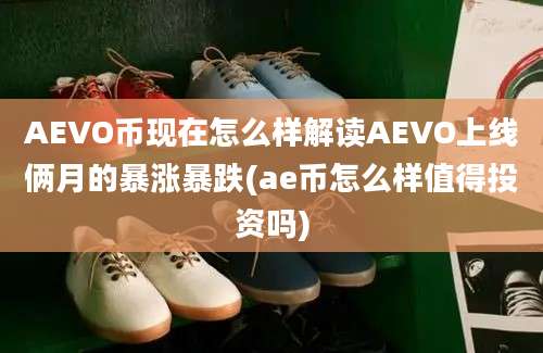 AEVO币现在怎么样解读AEVO上线俩月的暴涨暴跌(ae币怎么样值得投资吗)