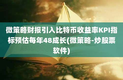 微策略财报引入比特币收益率KPI指标预估每年48成长(微策略-炒股票软件)