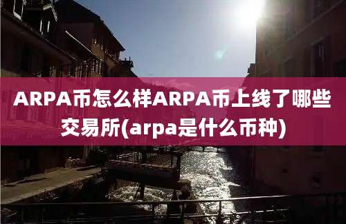 ARPA币怎么样ARPA币上线了哪些交易所(arpa是什么币种)