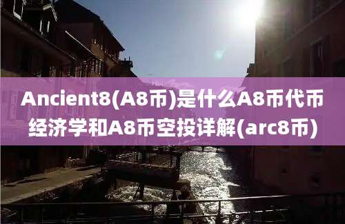 Ancient8(A8币)是什么A8币代币经济学和A8币空投详解(arc8币)