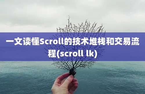 一文读懂Scroll的技术堆栈和交易流程(scroll lk)