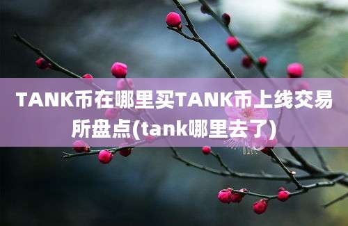 TANK币在哪里买TANK币上线交易所盘点(tank哪里去了)