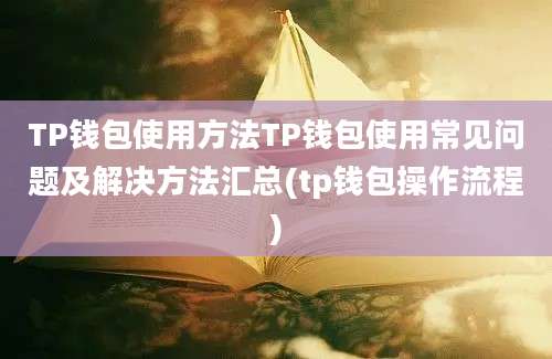 TP钱包使用方法TP钱包使用常见问题及解决方法汇总(tp钱包操作流程)