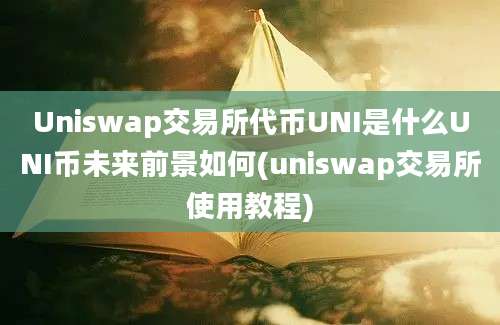 Uniswap交易所代币UNI是什么UNI币未来前景如何(uniswap交易所使用教程)