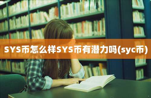 SYS币怎么样SYS币有潜力吗(syc币)