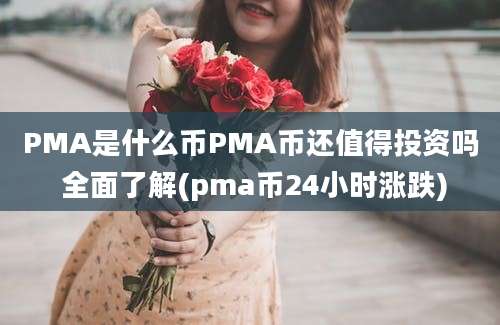 PMA是什么币PMA币还值得投资吗 全面了解(pma币24小时涨跌)