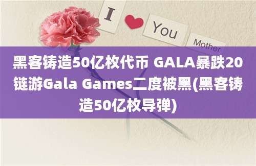 黑客铸造50亿枚代币 GALA暴跌20链游Gala Games二度被黑(黑客铸造50亿枚导弹)