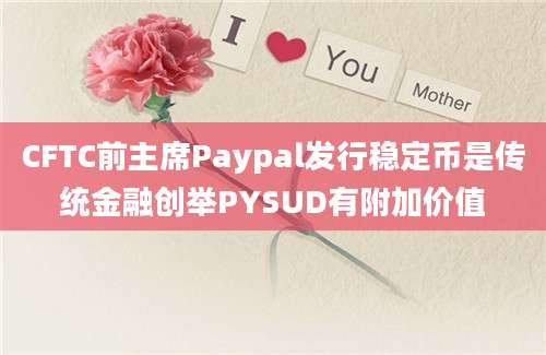 CFTC前主席Paypal发行稳定币是传统金融创举PYSUD有附加价值