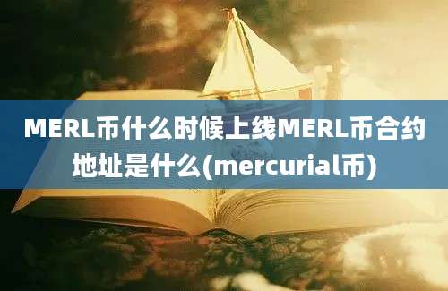 MERL币什么时候上线MERL币合约地址是什么(mercurial币)