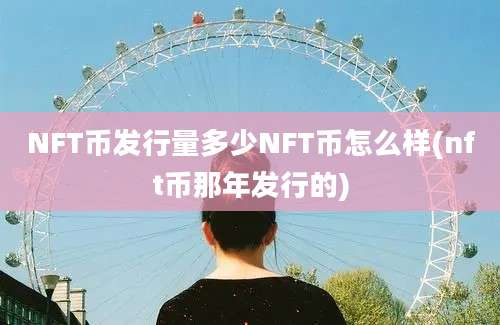 NFT币发行量多少NFT币怎么样(nft币那年发行的)